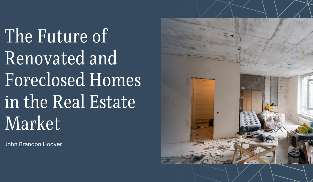 The Future of Renovated and Foreclosed Homes in the Real Estate Market.